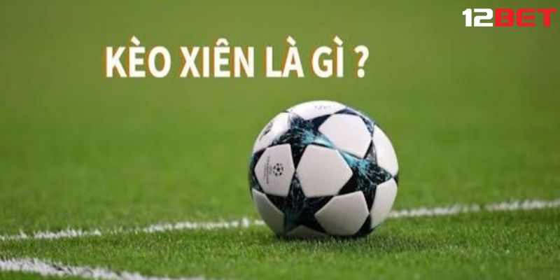 kèo xiên trong bóng đá Hướng dẫn cách tính kèo xiên trong bóng đá chính xác nhất
