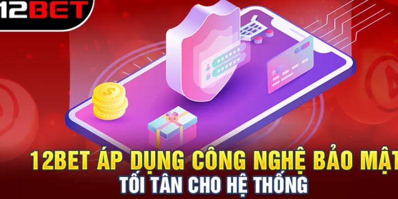 chính sách bảo mật 12bet Phân tích về vai trò thiết yếu của chính sách bảo mật 12bet